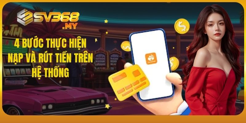 4 bước thực hiện nạp và rút tiền trên hệ thống