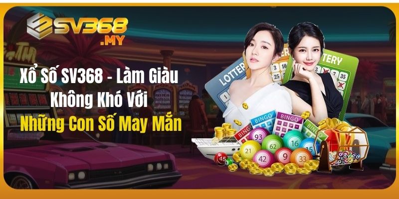 Xổ số SV368 Làm Giàu Không Khó