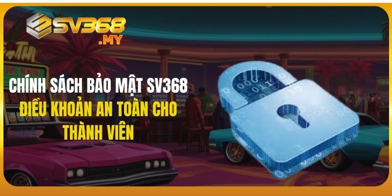 Chính sách bảo mật SV368 có vai trò quan trọng