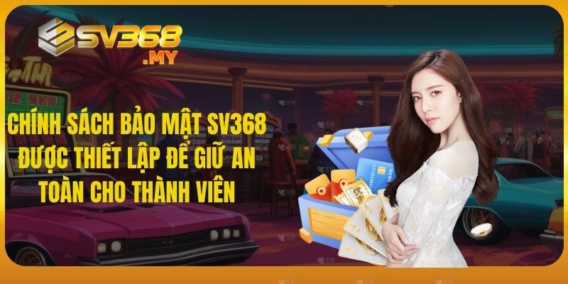 Chính sách bảo mật SV368 được thiết lập để giữ an toàn cho thành viên