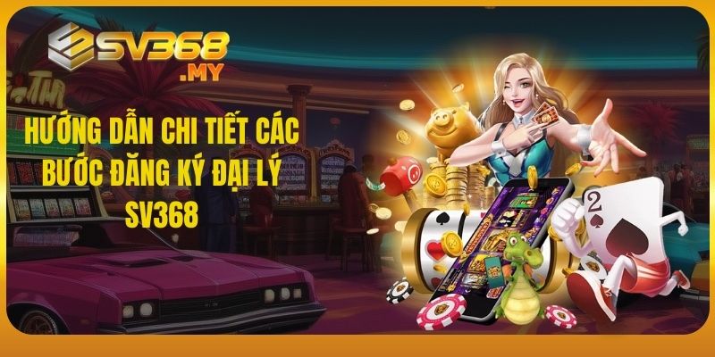 Hướng dẫn chi tiết các bước đăng ký đại lý SV368