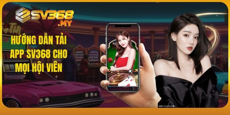 Hướng dẫn tải app SV368 cho mọi hội viên