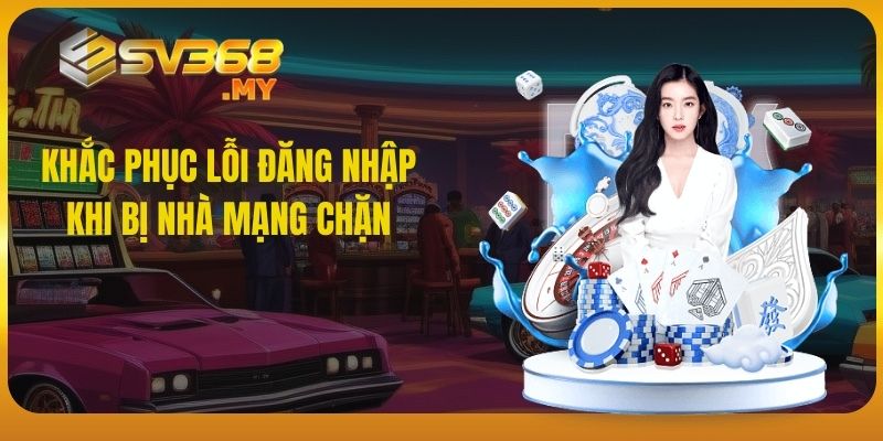 Khắc phục lỗi đăng nhập khi bị nhà mạng chặn