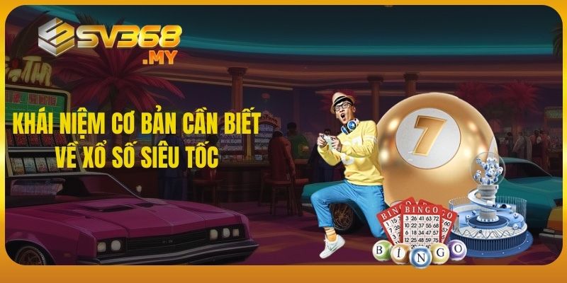 Khái niệm cơ bản cần biết về xổ số siêu tốc