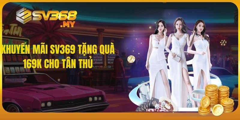 Khuyến mãi SV369 tặng quà 169k cho tân thủ