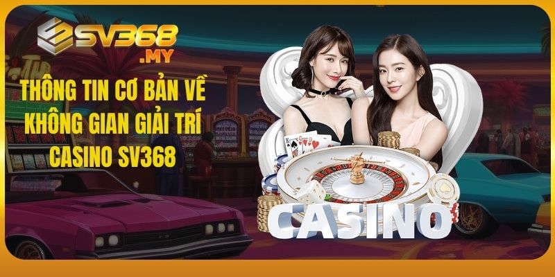 Thông tin cơ bản về không gian giải trí Casino SV368