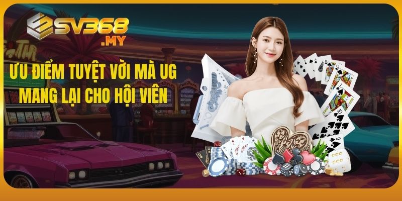 Ưu điểm tuyệt vời mà UG mang lại cho hội viên