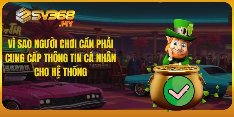 Vì sao người chơi cần phải cung cấp thông tin cá nhân cho hệ thống